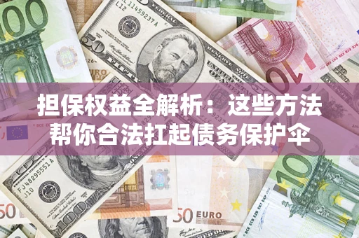武汉担保权益全解析：这些方法帮你合法扛起债务保护伞