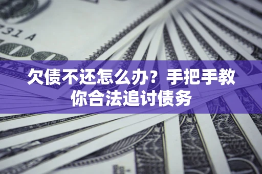 武汉欠债不还怎么办？手把手教你合法追讨债务