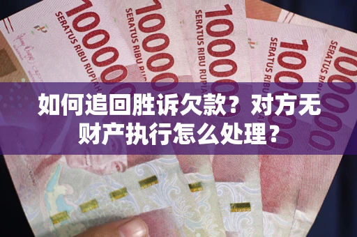 武汉如何追回胜诉欠款？对方无财产执行怎么处理？