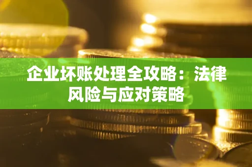 武汉企业坏账处理全攻略：法律风险与应对策略