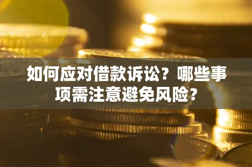武汉如何应对借款诉讼？哪些事项需注意避免风险？