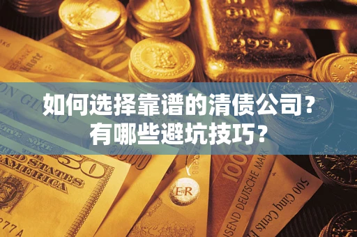 武汉如何选择靠谱的清债公司？有哪些避坑技巧？