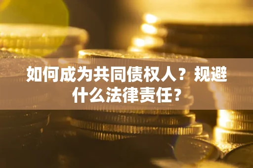 武汉如何成为共同债权人？规避什么法律责任？