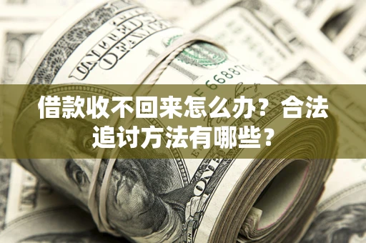 武汉借款收不回来怎么办？合法追讨方法有哪些？