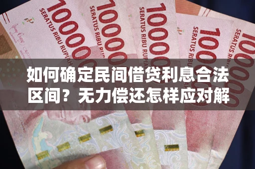 武汉如何确定民间借贷利息合法区间？无力偿还怎样应对解决法门？