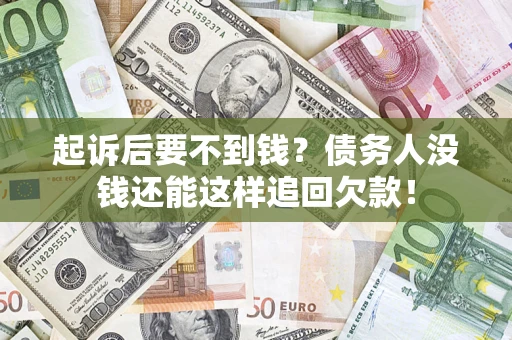 武汉起诉后要不到钱？债务人没钱还能这样追回欠款！