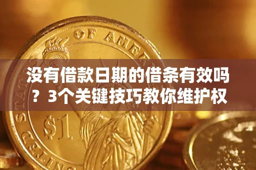 武汉没有借款日期的借条有效吗？3个关键技巧教你维护权益