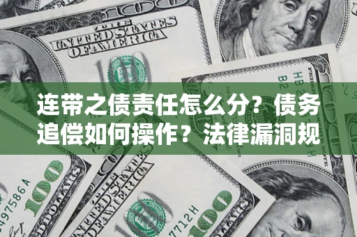 武汉连带之债责任怎么分？债务追偿如何操作？法律漏洞规避指南