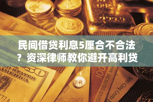 武汉民间借贷利息5厘合不合法？资深律师教你避开高利贷陷阱