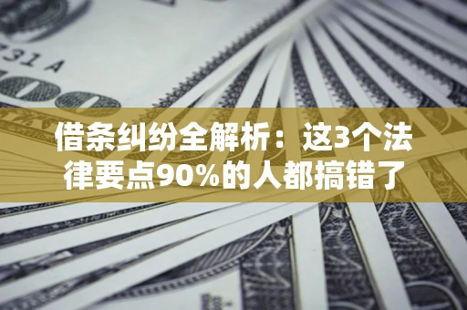 武汉借条纠纷全解析：这3个法律要点90%的人都搞错了