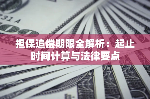 武汉担保追偿期限全解析：起止时间计算与法律要点