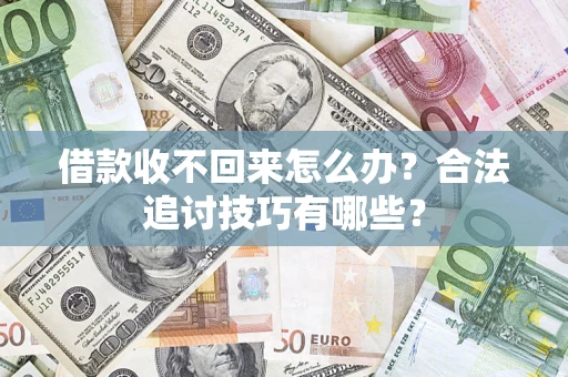 武汉借款收不回来怎么办？合法追讨技巧有哪些？