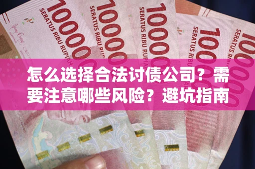 武汉怎么选择合法讨债公司？需要注意哪些风险？避坑指南来了！