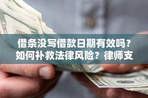 武汉借条没写借款日期有效吗？如何补救法律风险？律师支招