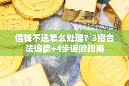 武汉借钱不还怎么处理？3招合法追债+4步避险指南