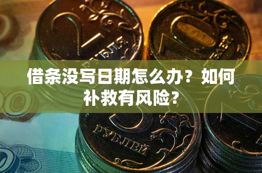 武汉借条没写日期怎么办？如何补救有风险？