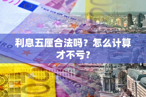 武汉利息五厘合法吗？怎么计算才不亏？
