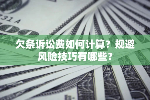 武汉欠条诉讼费如何计算？规避风险技巧有哪些？
