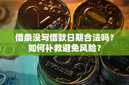 武汉借条没写借款日期合法吗？如何补救避免风险？