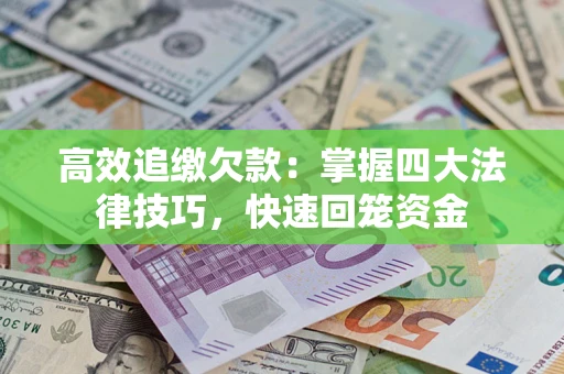 武汉高效追缴欠款：掌握四大法律技巧，快速回笼资金