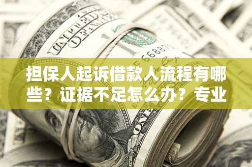 武汉担保人起诉借款人流程有哪些？证据不足怎么办？专业律师解答