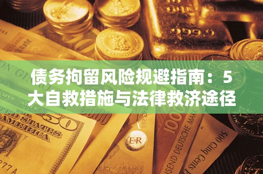武汉债务拘留风险规避指南：5大自救措施与法律救济途径