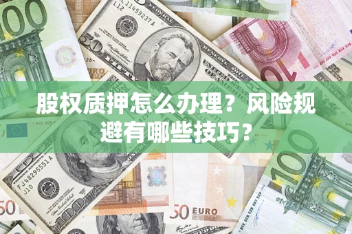 武汉股权质押怎么办理？风险规避有哪些技巧？
