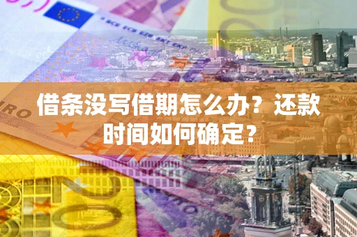 武汉借条没写借期怎么办？还款时间如何确定？