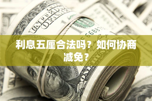 武汉利息五厘合法吗？如何协商减免？