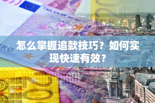 武汉怎么掌握追款技巧？如何实现快速有效？