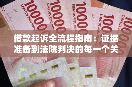 武汉借款起诉全流程指南：证据准备到法院判决的每一个关键步骤