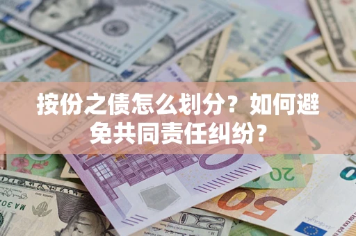 武汉按份之债怎么划分？如何避免共同责任纠纷？