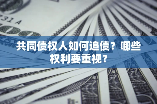 武汉共同债权人如何追债？哪些权利要重视？