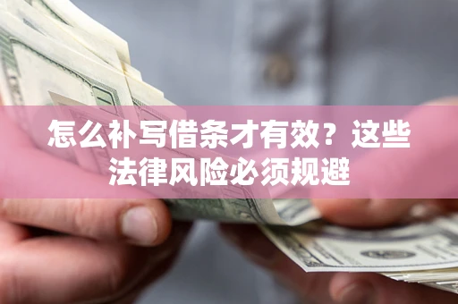 武汉怎么补写借条才有效？这些法律风险必须规避