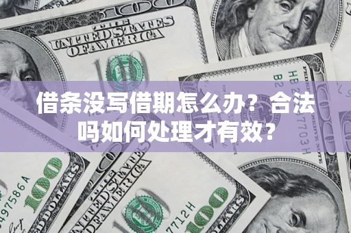 武汉借条没写借期怎么办？合法吗如何处理才有效？