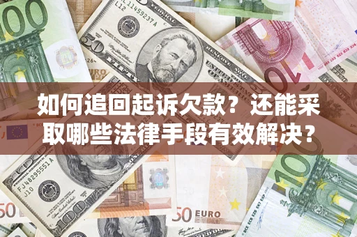 武汉如何追回起诉欠款？还能采取哪些法律手段有效解决？