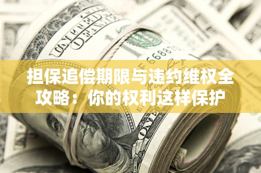 武汉担保追偿期限与违约维权全攻略：你的权利这样保护