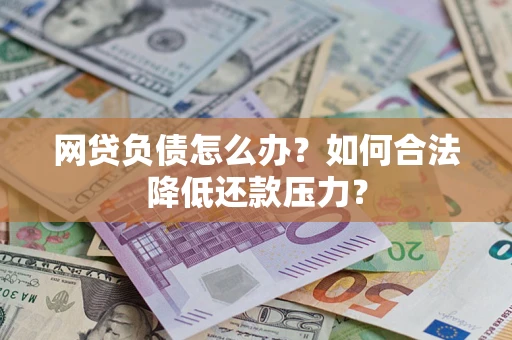 武汉网贷负债怎么办？如何合法降低还款压力？