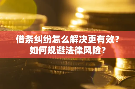 武汉借条纠纷怎么解决更有效？如何规避法律风险？