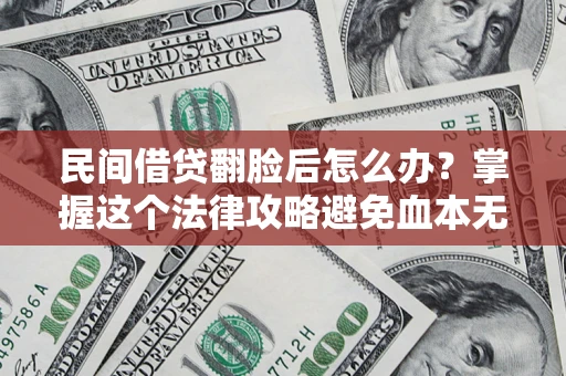 武汉民间借贷翻脸后怎么办？掌握这个法律攻略避免血本无归
