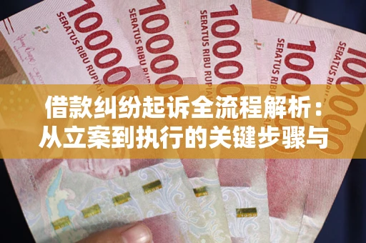 武汉借款纠纷起诉全流程解析：从立案到执行的关键步骤与防败诉指南