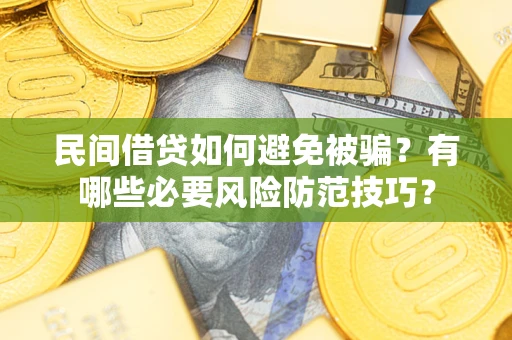 武汉民间借贷如何避免被骗？有哪些必要风险防范技巧？