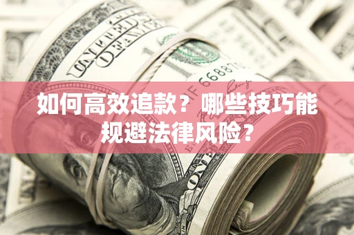 武汉如何高效追款？哪些技巧能规避法律风险？