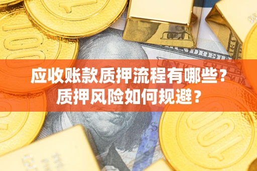 武汉应收账款质押流程有哪些？质押风险如何规避？