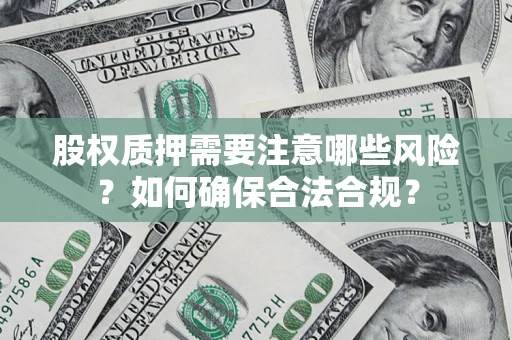 武汉股权质押需要注意哪些风险？如何确保合法合规？