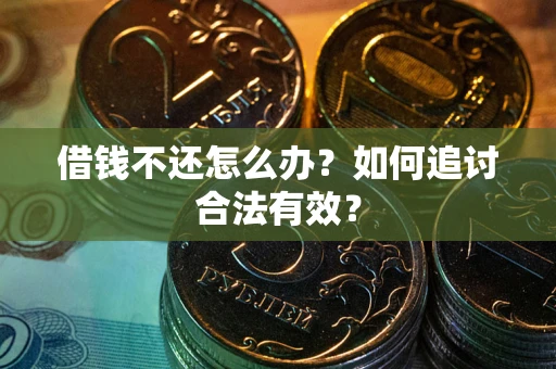 武汉借钱不还怎么办？如何追讨合法有效？