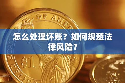 武汉怎么处理坏账？如何规避法律风险？