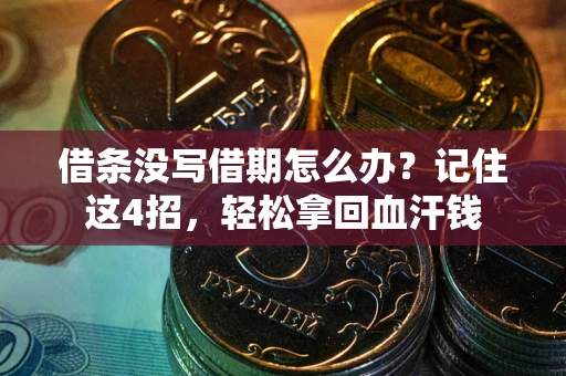 武汉借条没写借期怎么办？记住这4招，轻松拿回血汗钱