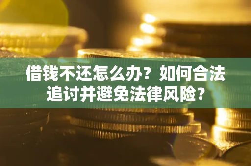 武汉借钱不还怎么办？如何合法追讨并避免法律风险？