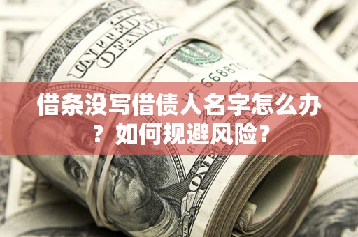 武汉借条没写借债人名字怎么办？如何规避风险？